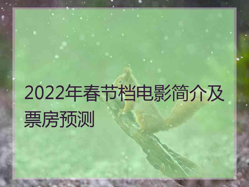 2022年春节档电影简介及票房预测