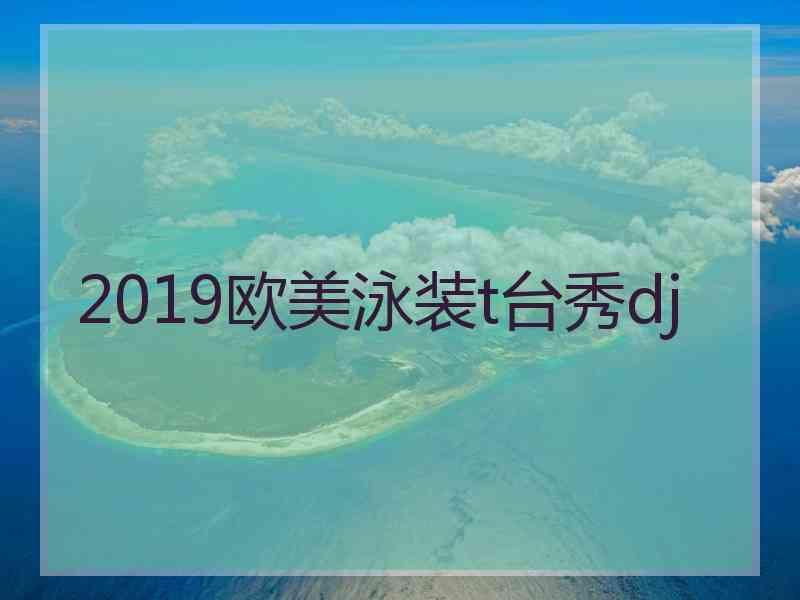 2019欧美泳装t台秀dj