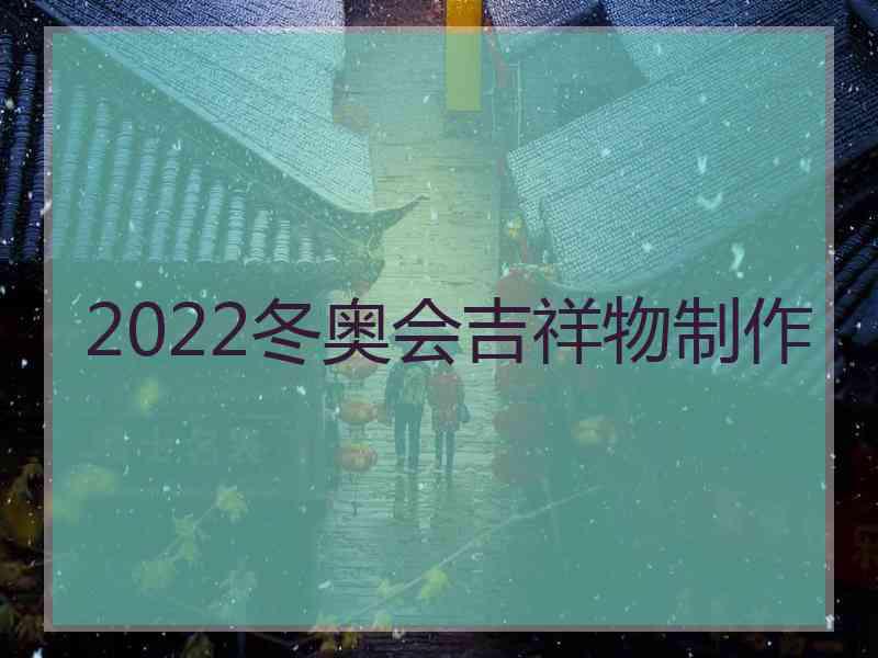 2022冬奥会吉祥物制作