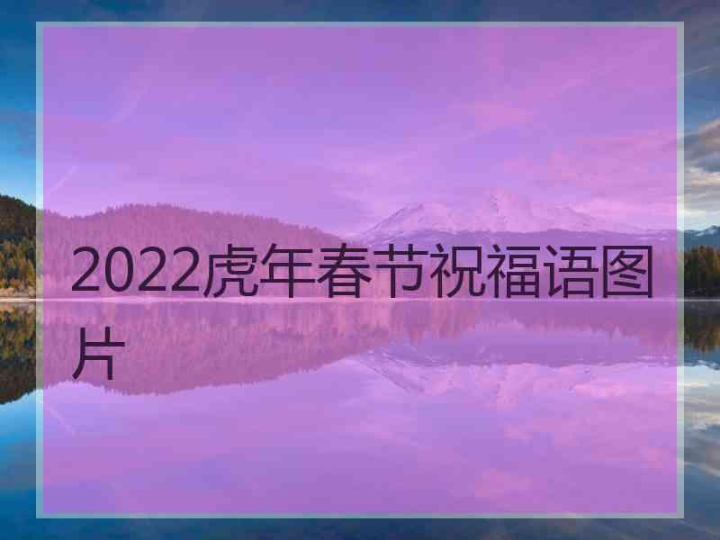 2022虎年春节祝福语图片