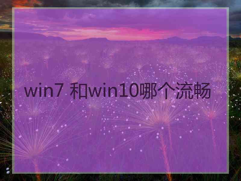 win7 和win10哪个流畅