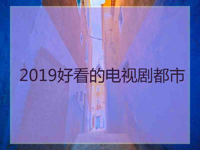 2019好看的电视剧都市