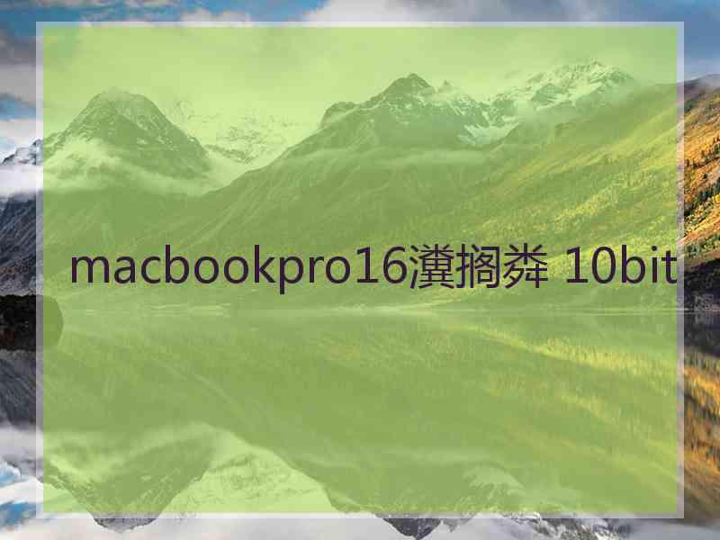 macbookpro16瀵搁粦 10bit