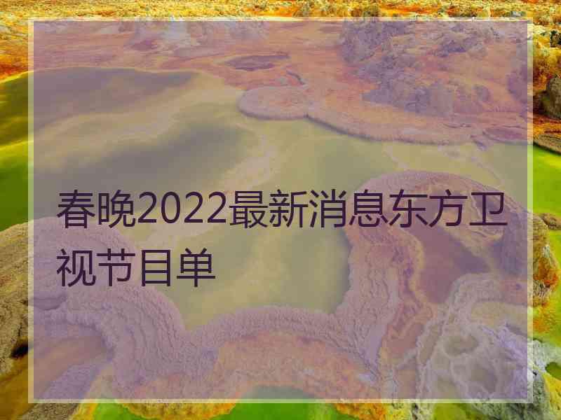 春晚2022最新消息东方卫视节目单