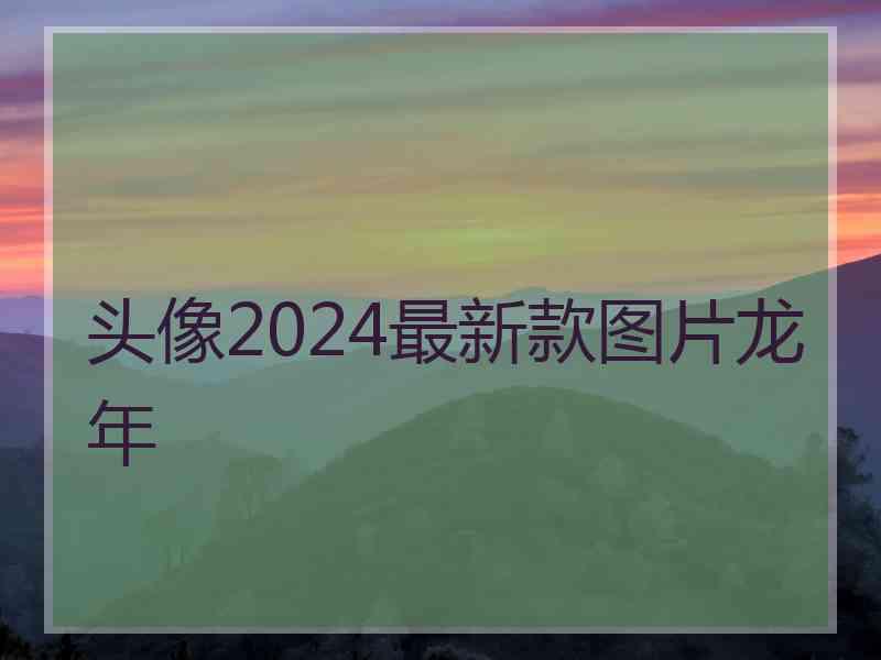 头像2024最新款图片龙年