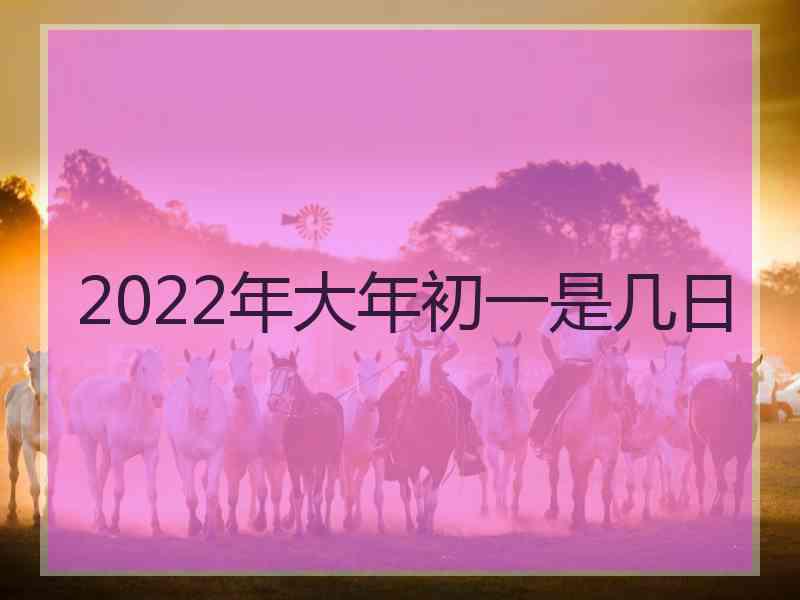 2022年大年初一是几日