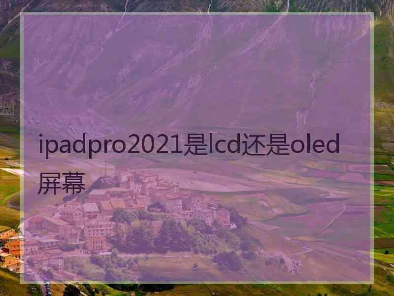 ipadpro2021是lcd还是oled屏幕