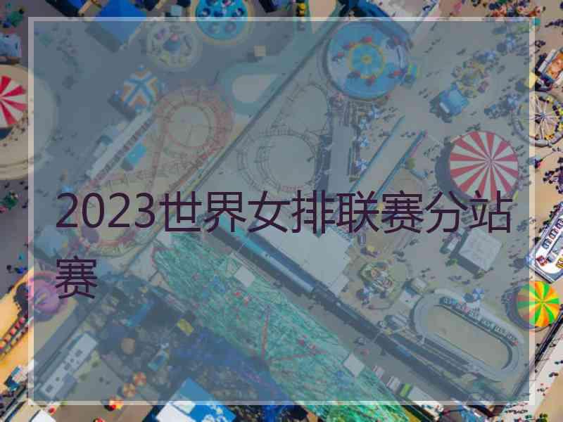 2023世界女排联赛分站赛