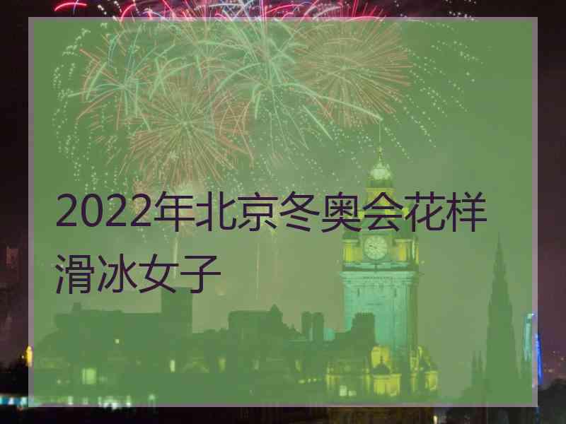 2022年北京冬奥会花样滑冰女子