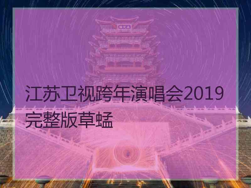 江苏卫视跨年演唱会2019完整版草蜢