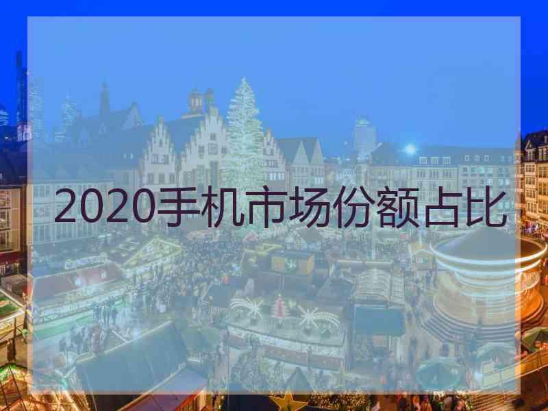 2020手机市场份额占比