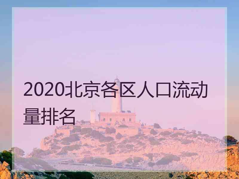 2020北京各区人口流动量排名