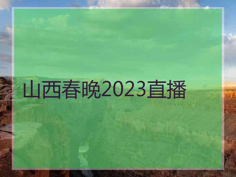 山西春晚2023直播