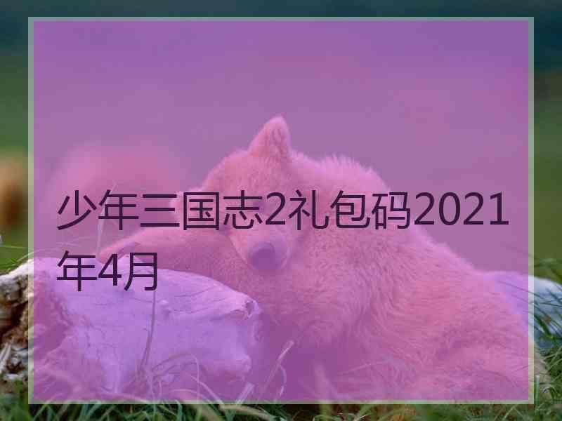 少年三国志2礼包码2021年4月