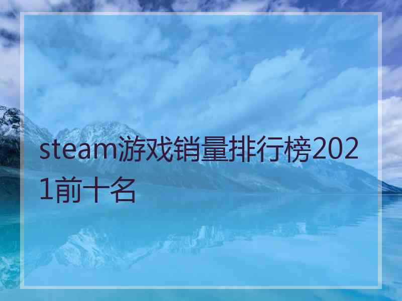 steam游戏销量排行榜2021前十名