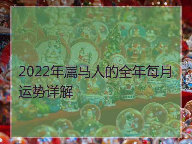 2022年属马人的全年每月运势详解