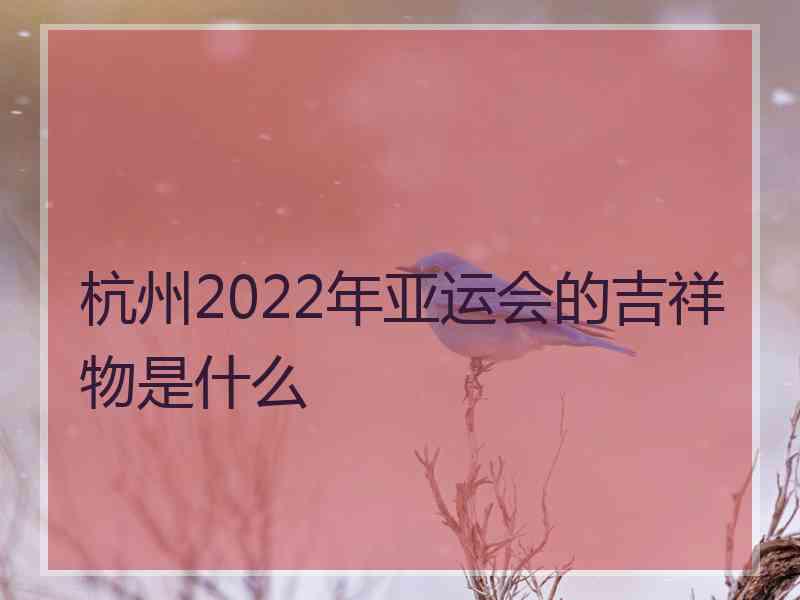 杭州2022年亚运会的吉祥物是什么