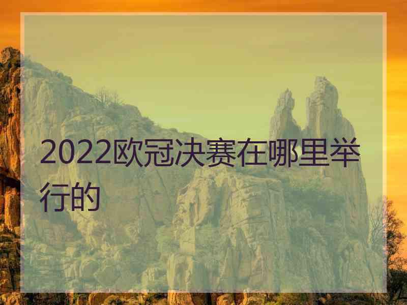 2022欧冠决赛在哪里举行的