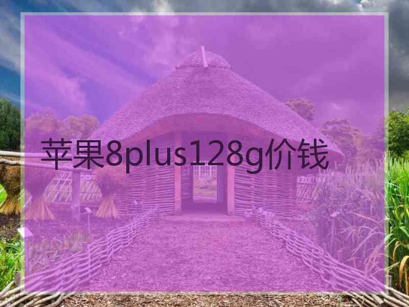 苹果8plus128g价钱