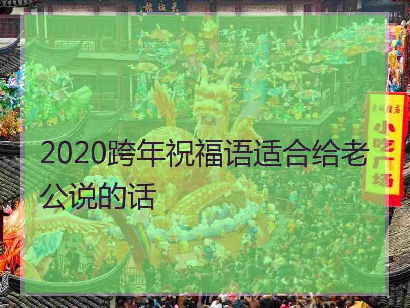 2020跨年祝福语适合给老公说的话