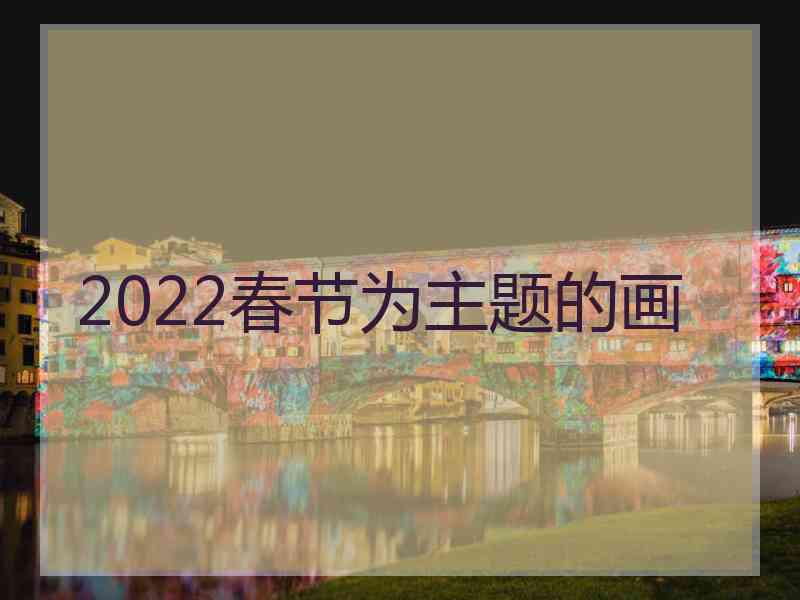 2022春节为主题的画