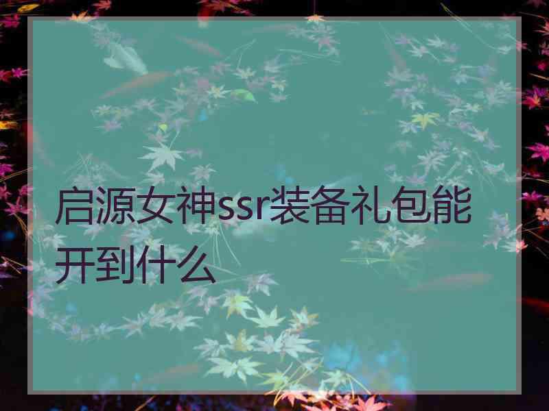 启源女神ssr装备礼包能开到什么