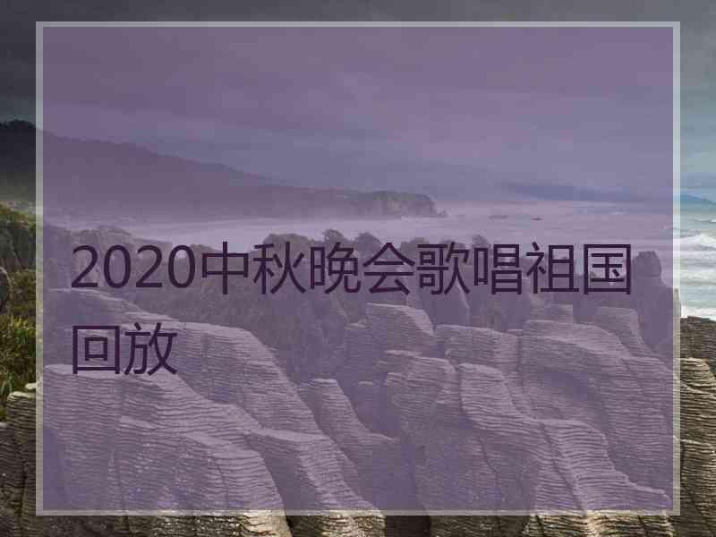 2020中秋晚会歌唱祖国回放