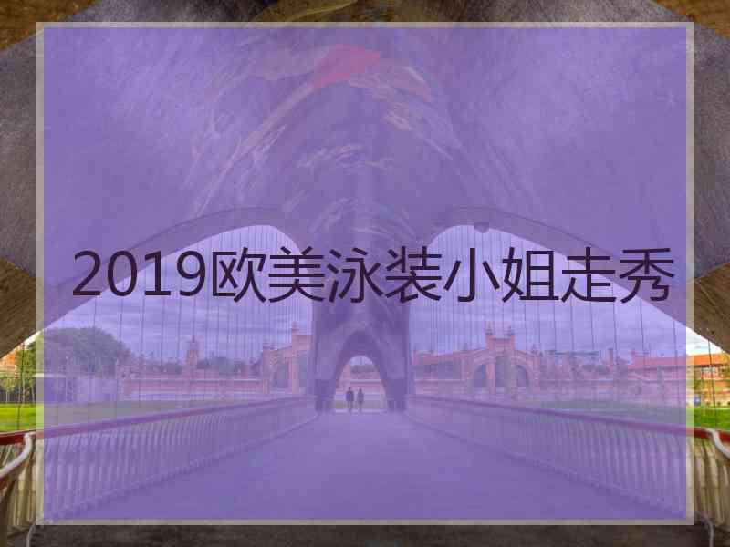 2019欧美泳装小姐走秀