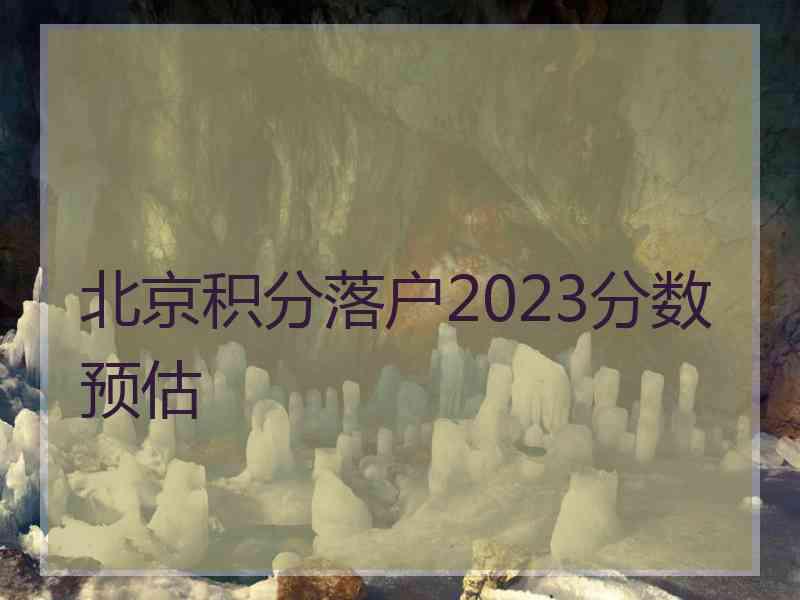 北京积分落户2023分数预估