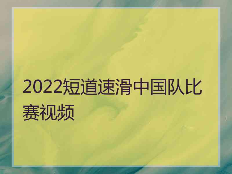 2022短道速滑中国队比赛视频