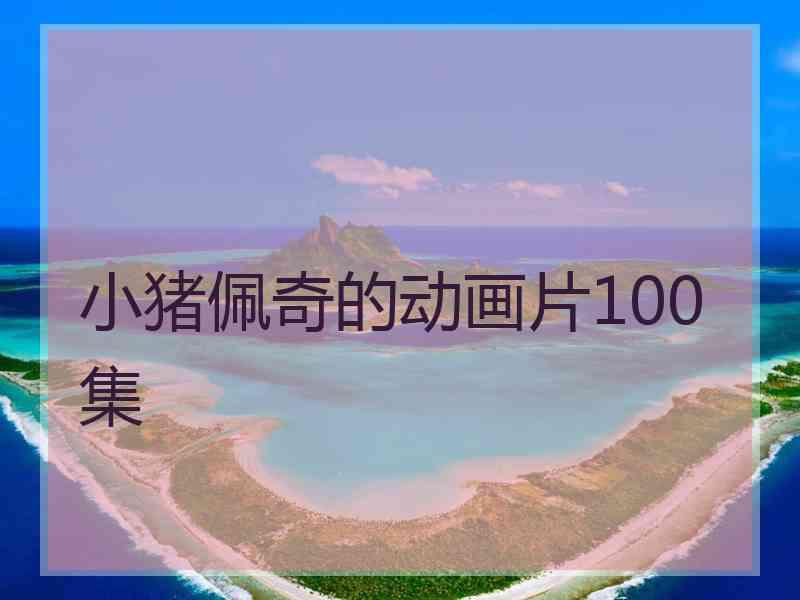 小猪佩奇的动画片100集