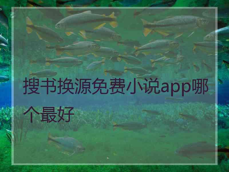 搜书换源免费小说app哪个最好