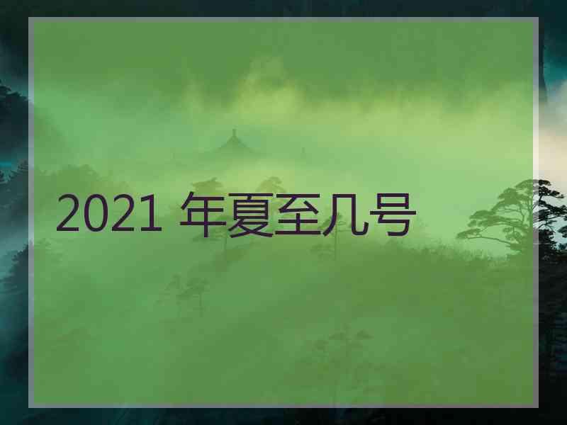 2021 年夏至几号