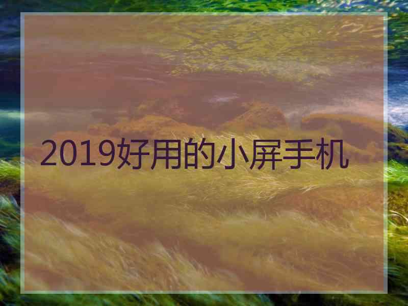 2019好用的小屏手机