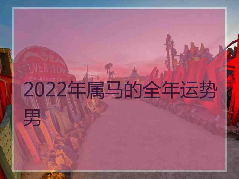 2022年属马的全年运势男