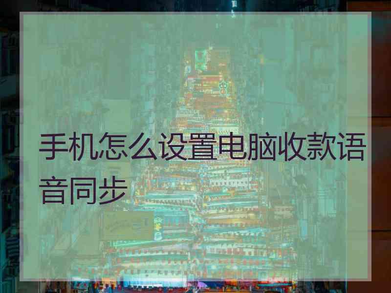 手机怎么设置电脑收款语音同步