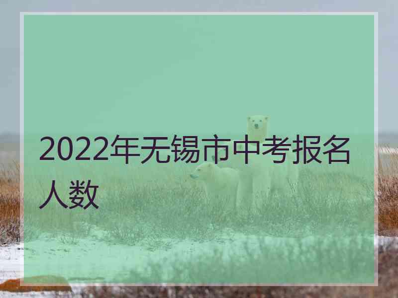 2022年无锡市中考报名人数