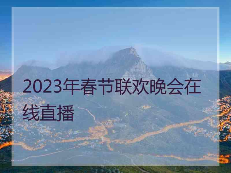 2023年春节联欢晚会在线直播