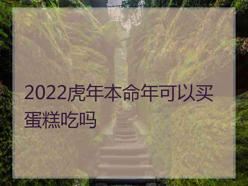 2022虎年本命年可以买蛋糕吃吗