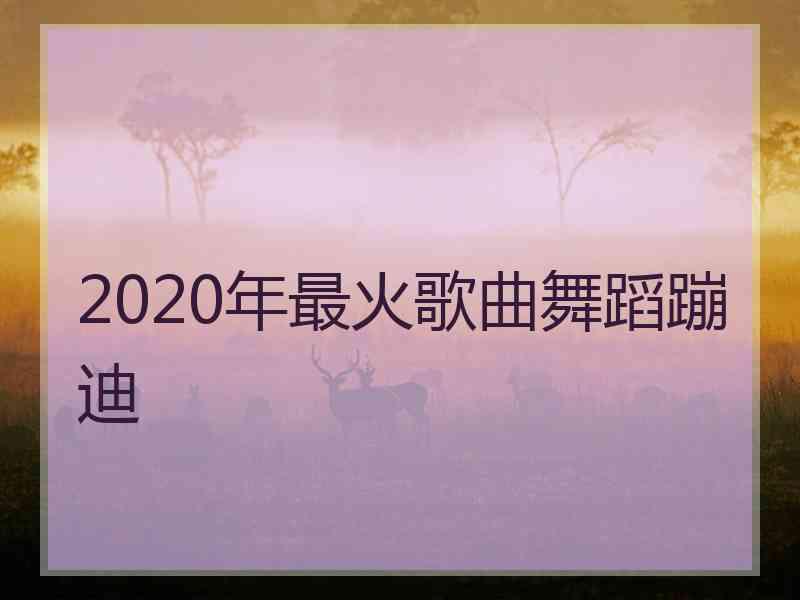 2020年最火歌曲舞蹈蹦迪