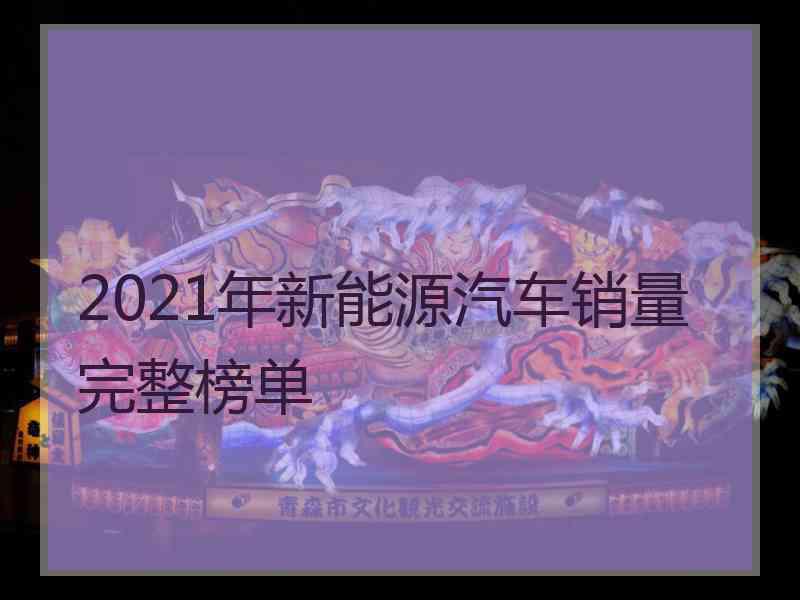 2021年新能源汽车销量完整榜单