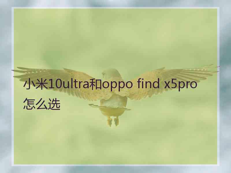 小米10ultra和oppo find x5pro怎么选