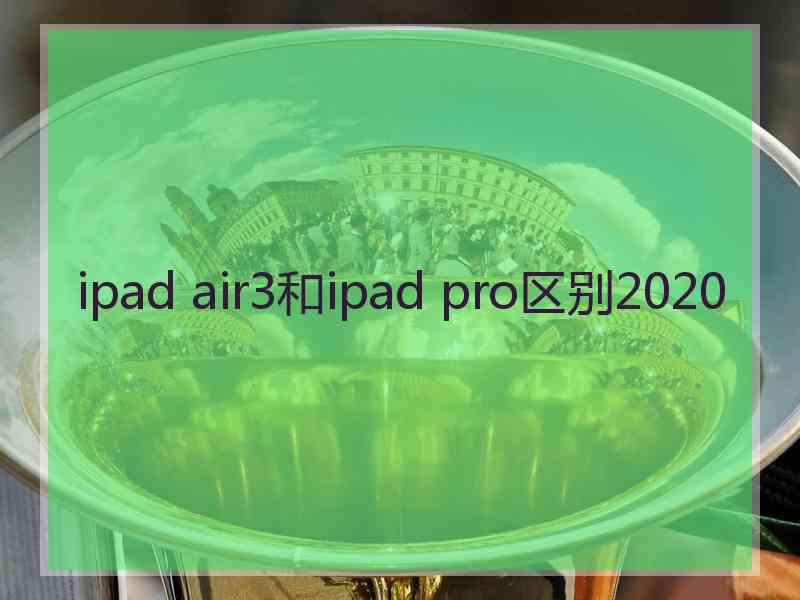 ipad air3和ipad pro区别2020