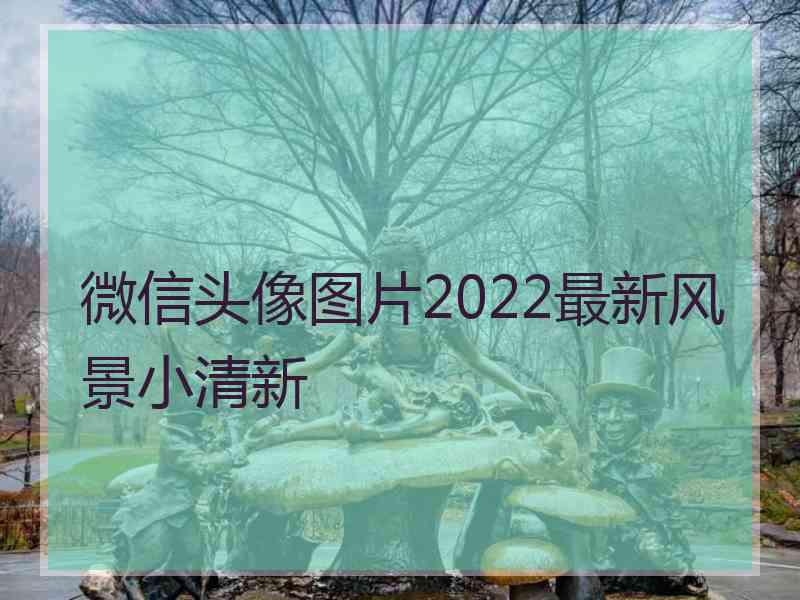 微信头像图片2022最新风景小清新