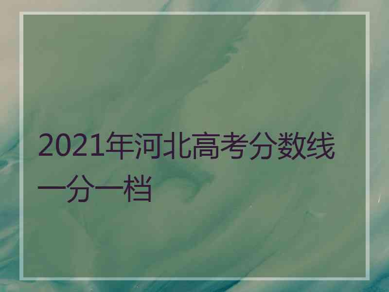 2021年河北高考分数线一分一档