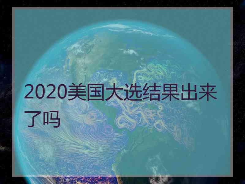 2020美国大选结果出来了吗