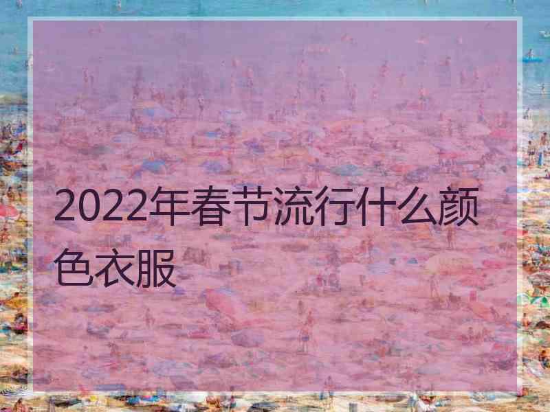 2022年春节流行什么颜色衣服