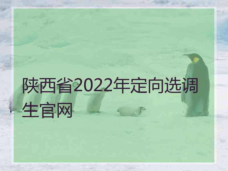 陕西省2022年定向选调生官网