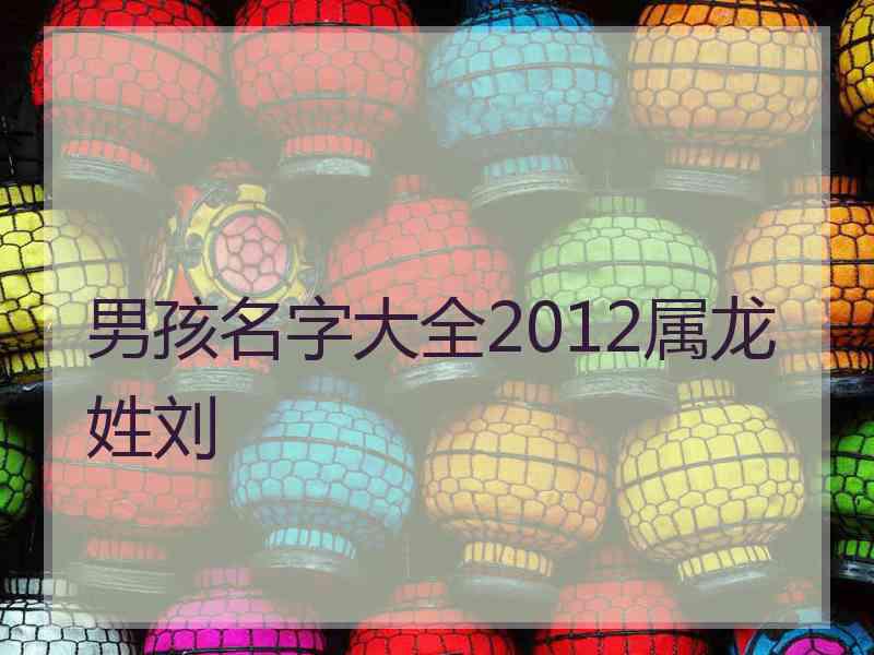 男孩名字大全2012属龙姓刘