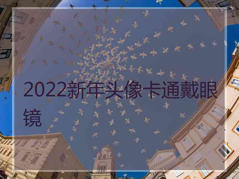 2022新年头像卡通戴眼镜